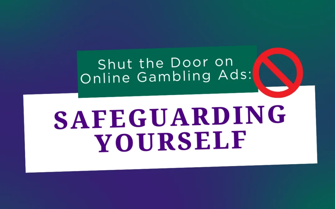 Shut the Door on Online Gambling Ads: Safeguarding Yourself