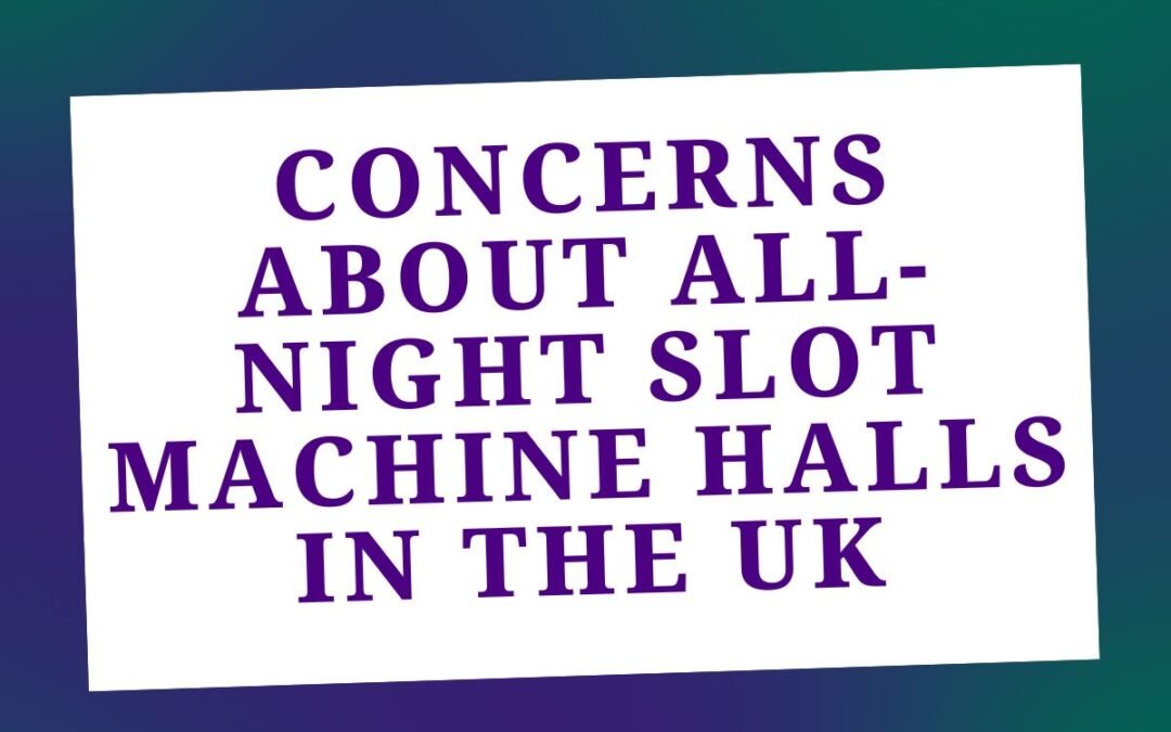 Concerns About All-Night Slot Machine Halls in the UK