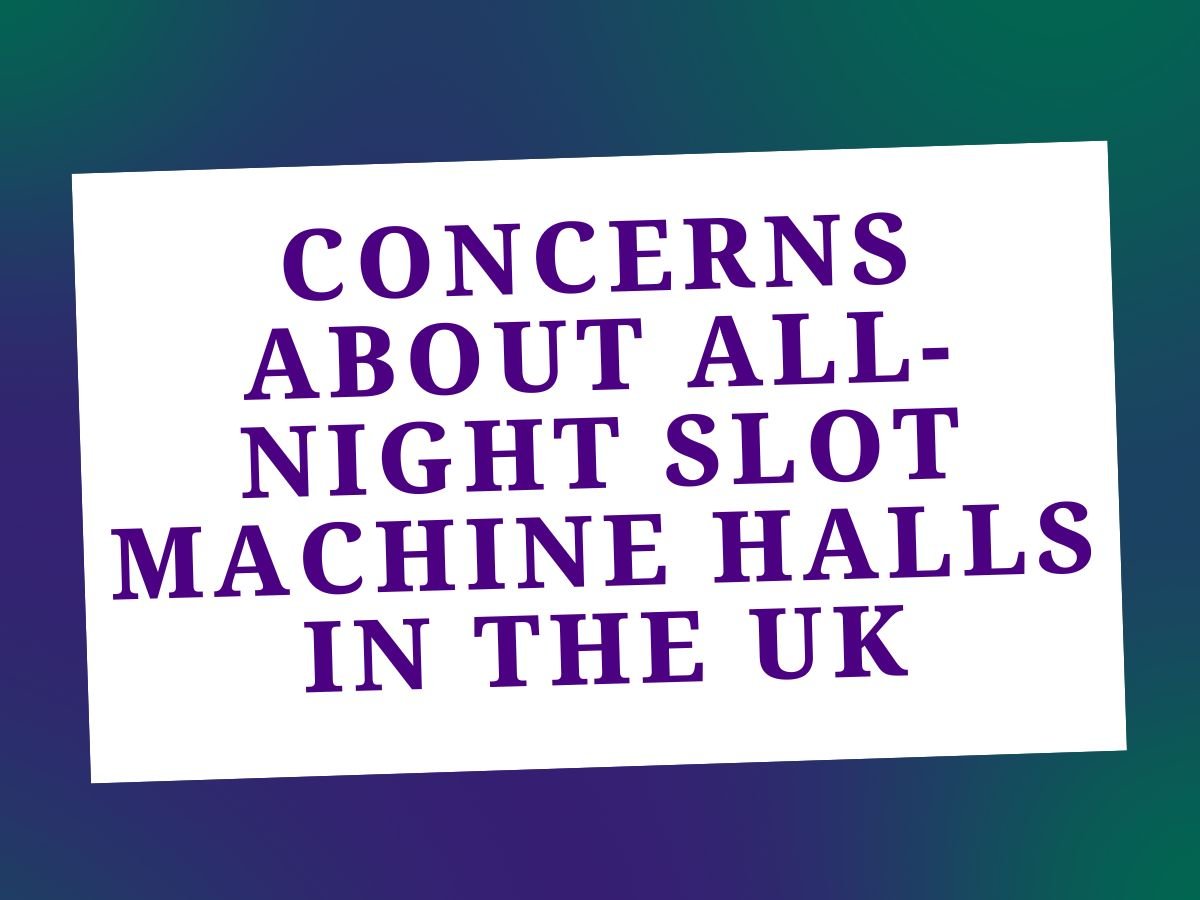 Gradient background with text saying, "Concerns About All-Night Slot Machine Halls in the UK"