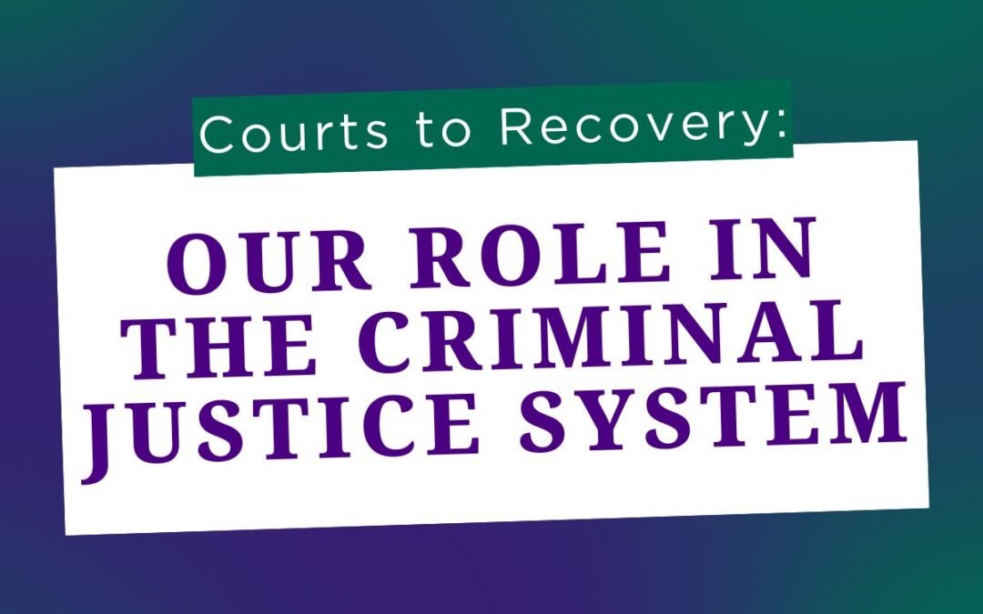 Courts to Recovery: Our Role in the Criminal Justice System
