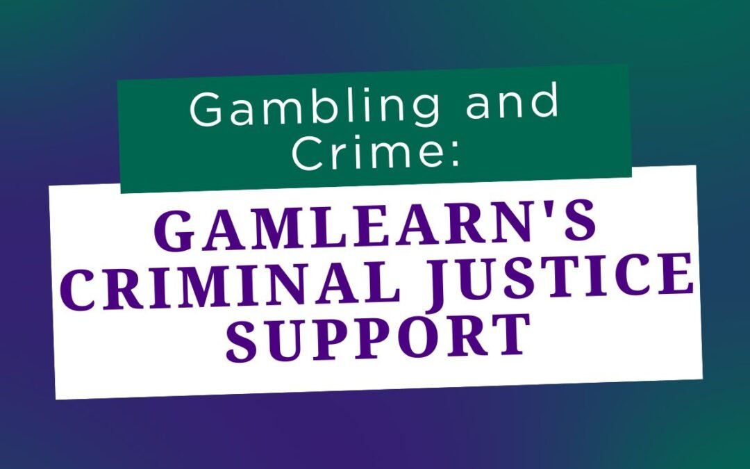 Gambling and Crime: GamLEARN’s Criminal Justice Support