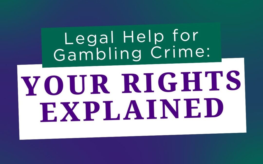 Legal Help for Gambling Crime: Your Rights Explained